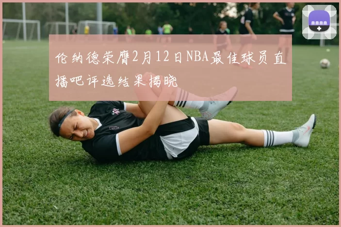 伦纳德荣膺2月12日NBA最佳球员直播吧评选结果揭晓